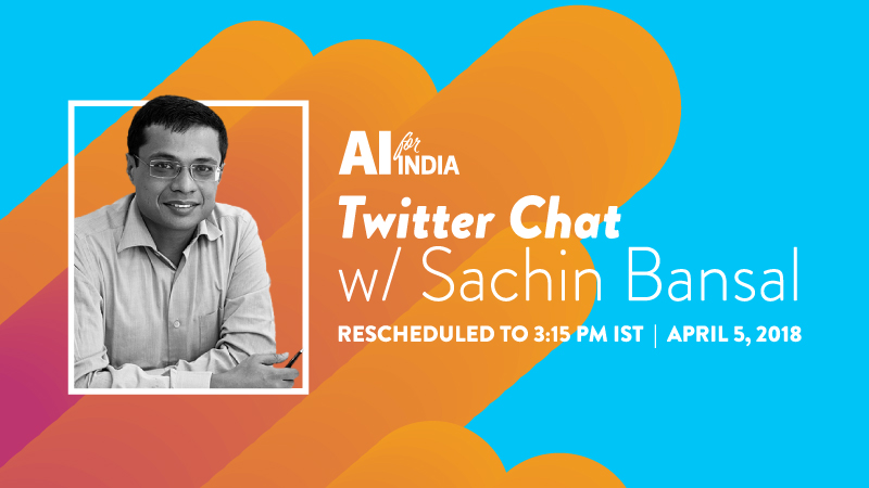 #AIForIndia – Twitter Chat with Sachin Bansal – April 5, 2018, 3:15 PM IST